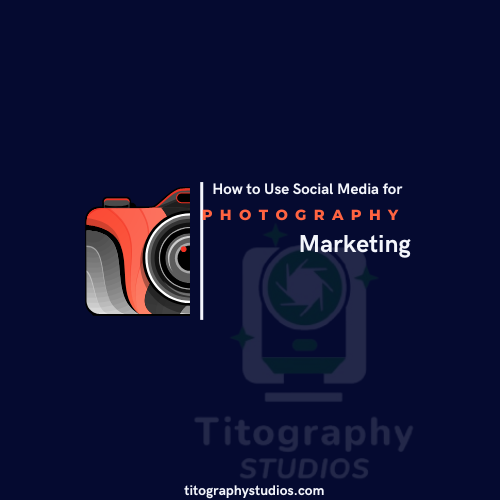 How to Use Social Media for Photography Marketing